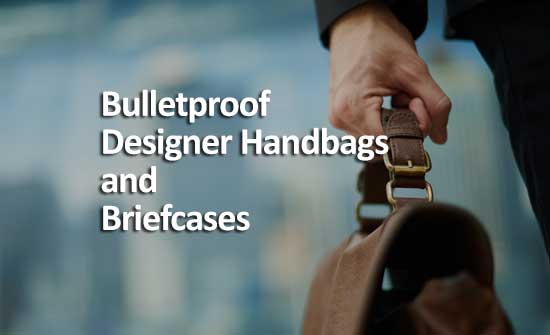A Guide To The Best Bulletproof Designer Handbags and Briefcases