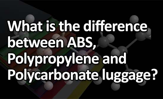 What is the difference between ABS, Polypropylene and Polycarbonate luggage?