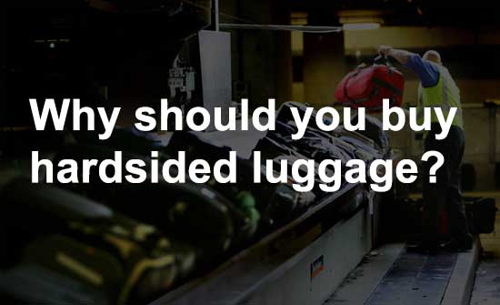 Why should you buy hardsided luggage?